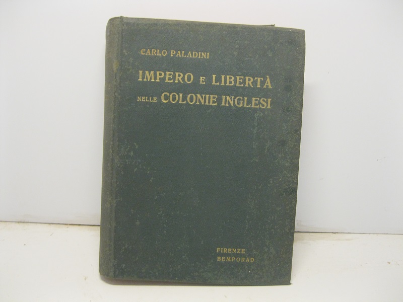 Impero e libertà nelle colonie inglesi. Prefazione di Sir Harry Johnston con cento illustrazioni, due disegni, dodici carte geografiche e un indice cronologico